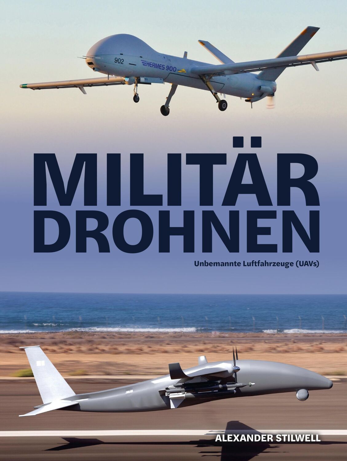 Cover: 9783948264253 | Militärdrohnen | Unbemannte Luftfahrzeuge (UAVs) | Alexander Stilwell