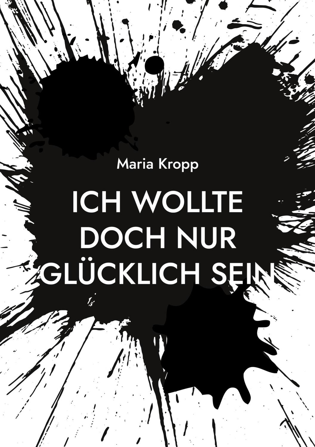 Cover: 9783734742743 | Ich wollte doch nur glücklich sein | Maria Kropp | Taschenbuch | 2023