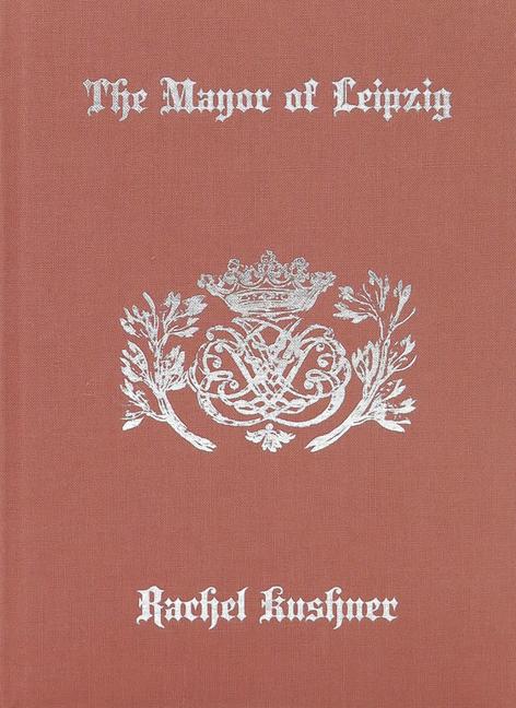 Cover: 9781949172478 | The Mayor of Leipzig | Rachel Kushner | Buch | Gebunden | Englisch