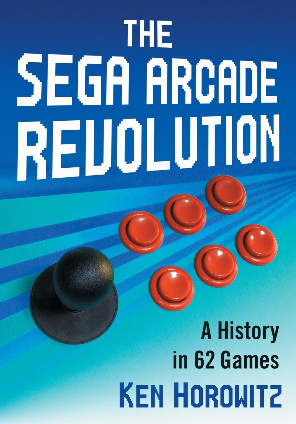 Cover: 9781476672250 | The Sega Arcade Revolution | A History in 62 Games | Ken Horowitz