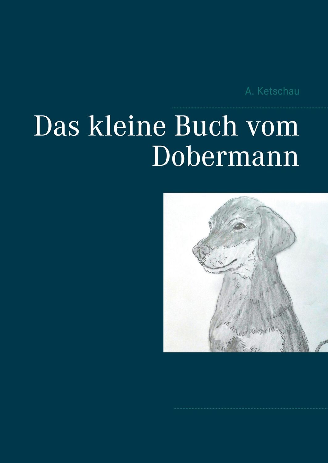 Cover: 9783751930895 | Das kleine Buch vom Dobermann | A. Ketschau | Buch | 130 S. | Deutsch