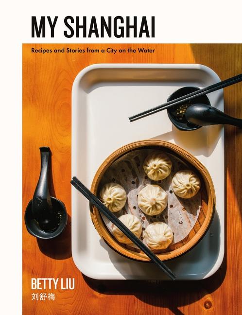 Cover: 9780062854728 | My Shanghai | Recipes and Stories from a City on the Water | Betty Liu