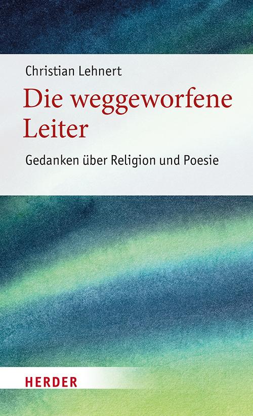 Cover: 9783451394874 | Die weggeworfene Leiter | Gedanken über Religion und Poesie | Lehnert