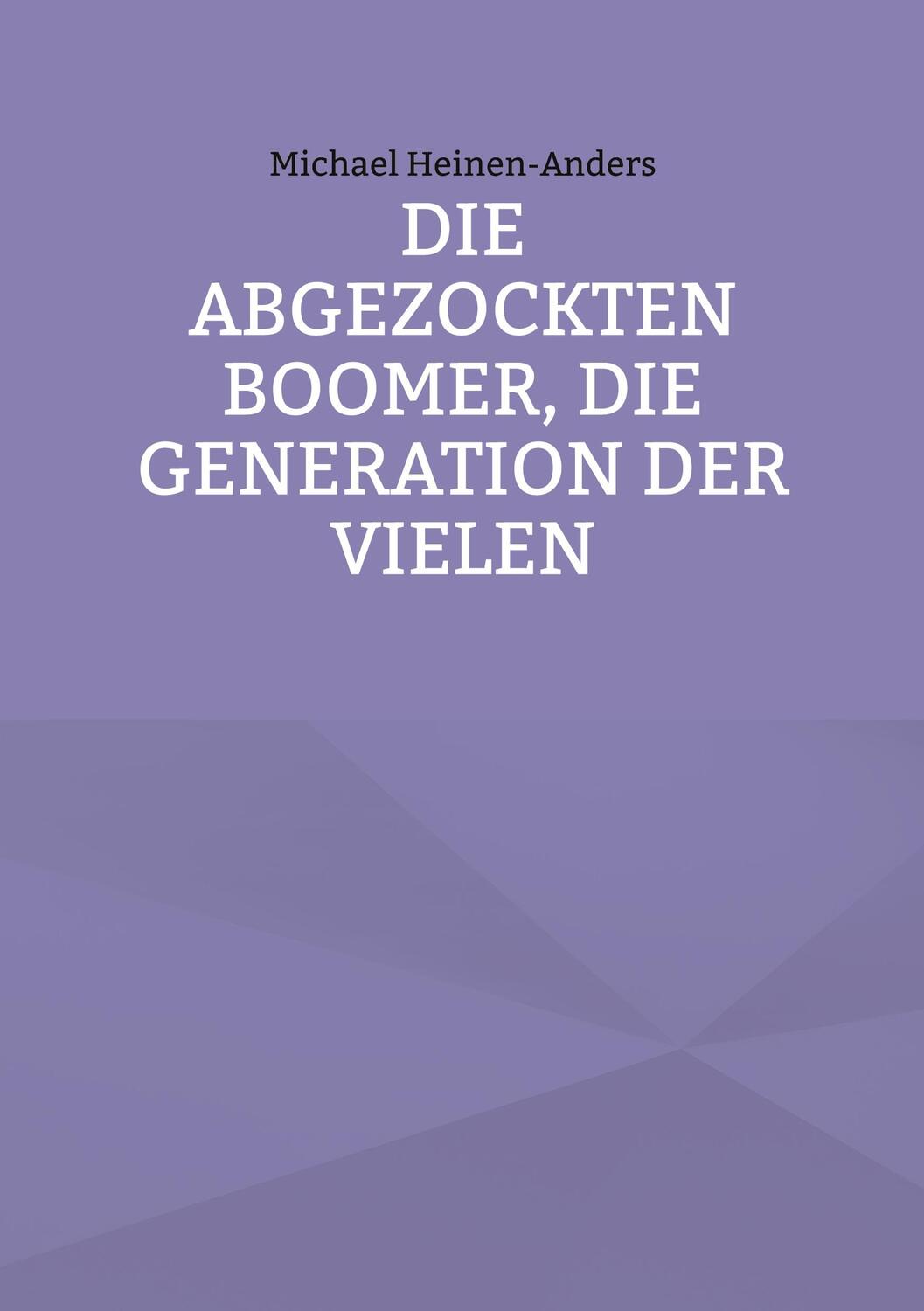 Cover: 9783758319037 | Die abgezockten Boomer, die Generation der Vielen | Heinen-Anders