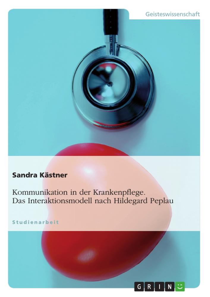 Cover: 9783656316565 | Kommunikation in der Krankenpflege. Das Interaktionsmodell nach...