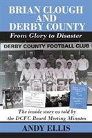 Cover: 9781780915487 | Brian Clough and Derby County : From Glory to Disaster | Andy Ellis