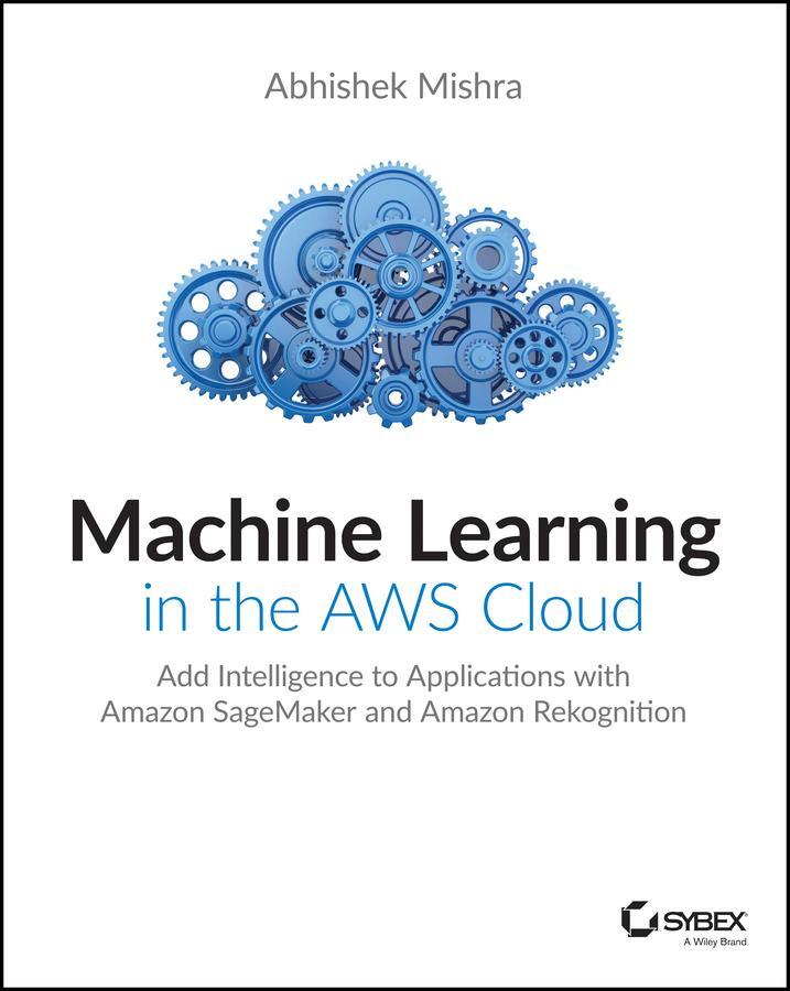 Cover: 9781119556718 | Machine Learning in the AWS Cloud | Abhishek Mishra | Taschenbuch