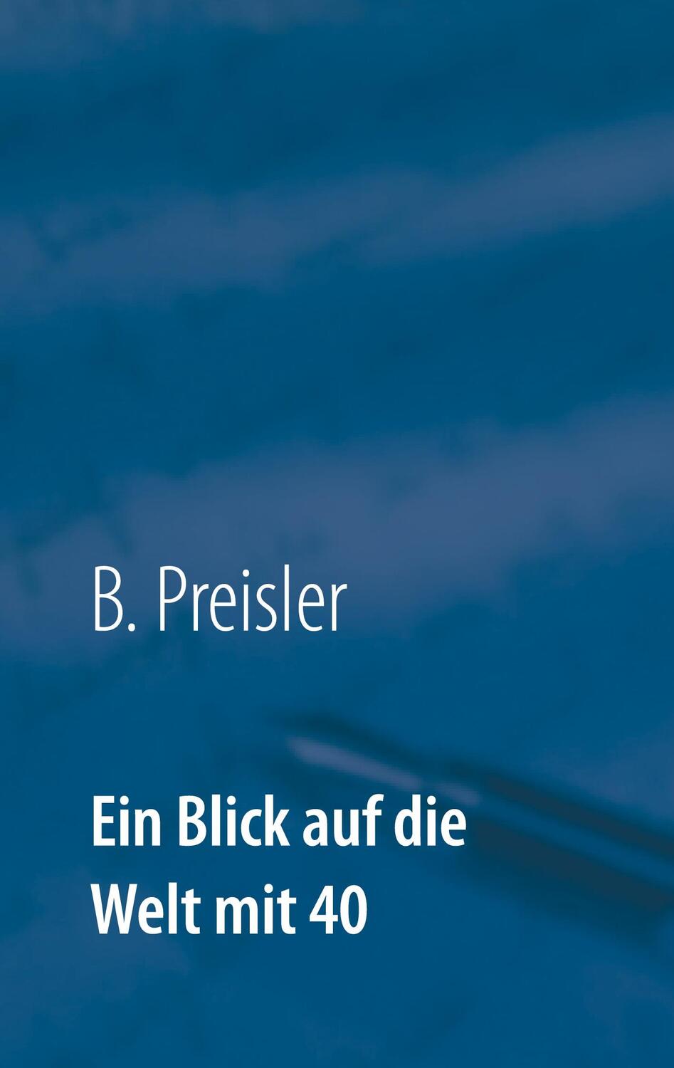 Cover: 9783753406534 | Ein Blick auf die Welt mit 40 | B. Preisler | Taschenbuch