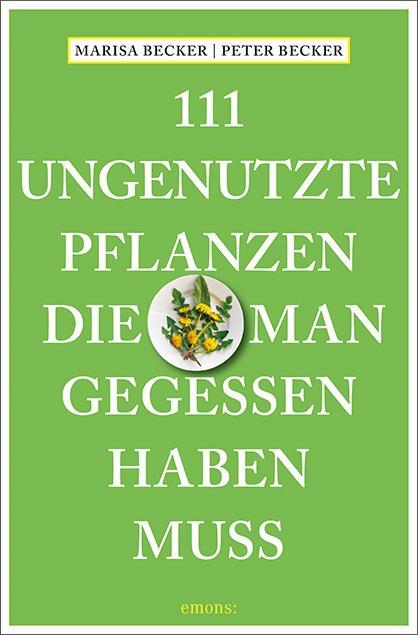 Cover: 9783740812003 | 111 ungenutzte Pflanzen, die man gegessen haben muss | Becker (u. a.)