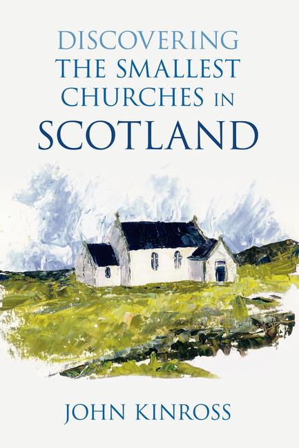 Cover: 9780752458809 | Discovering the Smallest Churches in Scotland | John Kinross | Buch