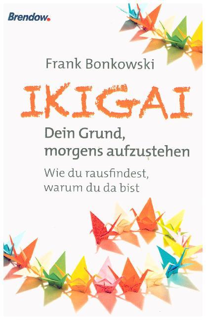 Cover: 9783961400409 | Ikigai. Dein Grund, morgens aufzustehen | Frank Bonkowski | Buch