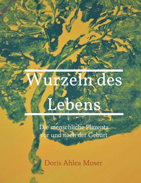 Cover: 9783990846148 | Wurzeln des Lebens | Die menschliche Plazenta vor und nach der Geburt