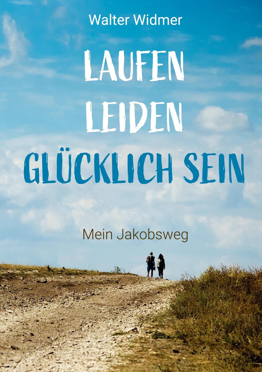 Cover: 9783758334658 | Laufen. Leiden. Glücklich sein | Mein Jakobsweg | Walter Widmer | Buch