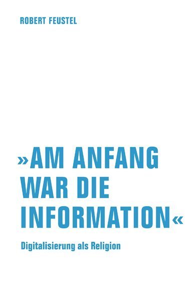 Cover: 9783957323699 | "Am Anfang war die Information" | Digitalisierung als Religion | Buch