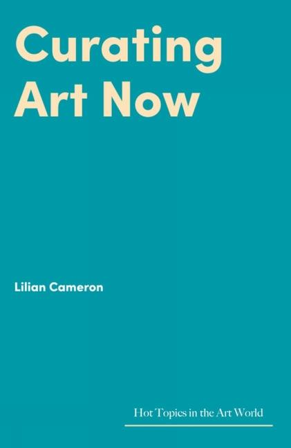 Cover: 9781848224834 | Curating Art Now | Lilian Cameron | Buch | Gebunden | Englisch | 2022