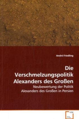 Cover: 9783639074604 | Die Verschmelzungspolitik Alexanders des Großen | André Friedling