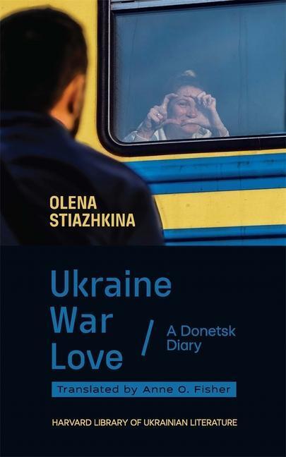 Cover: 9780674291706 | Ukraine, War, Love | A Donetsk Diary | Olena Stiazhkina | Taschenbuch