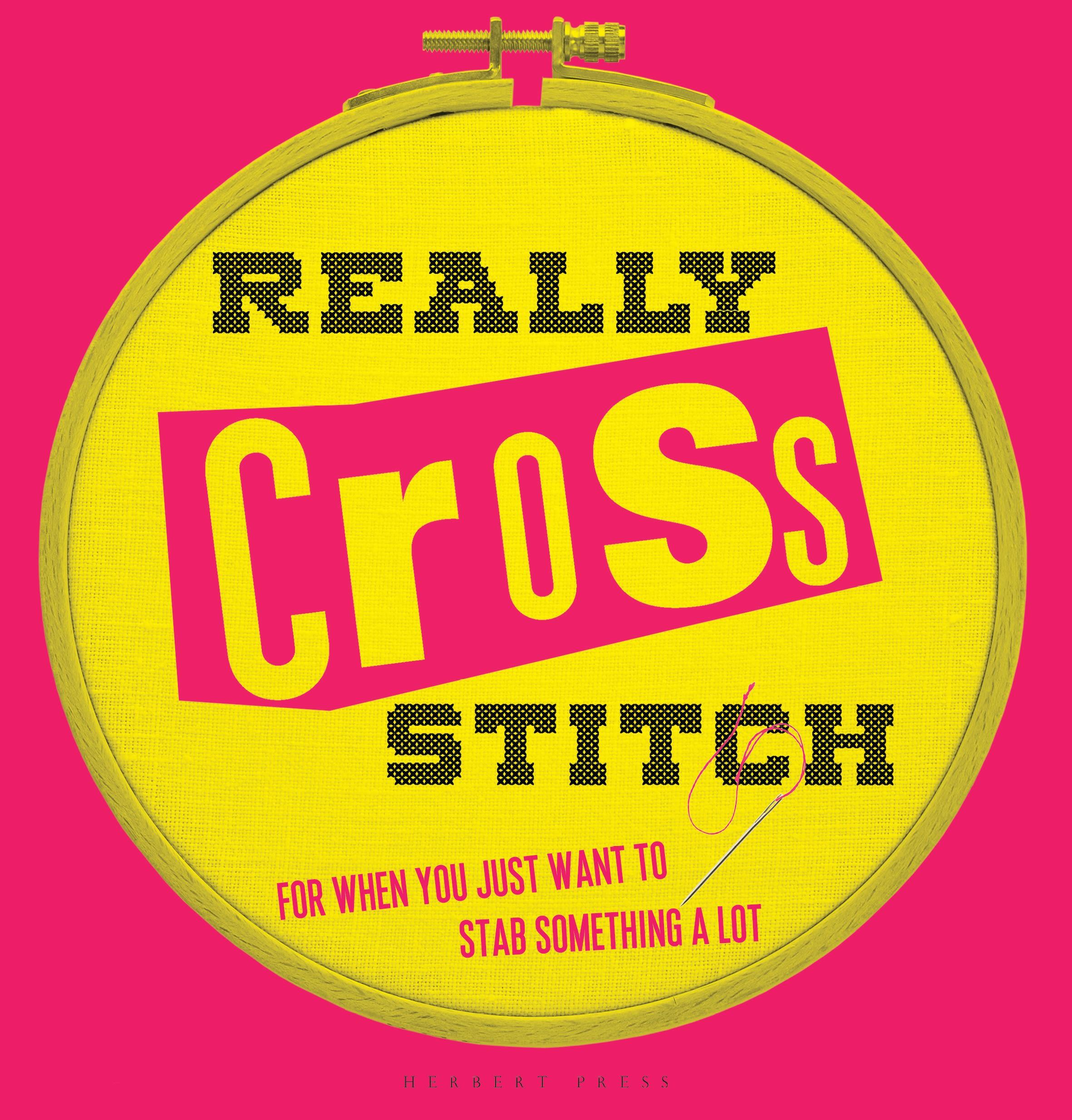 Cover: 9781912217045 | Really Cross Stitch | For When You Just Want to Stab Something a Lot