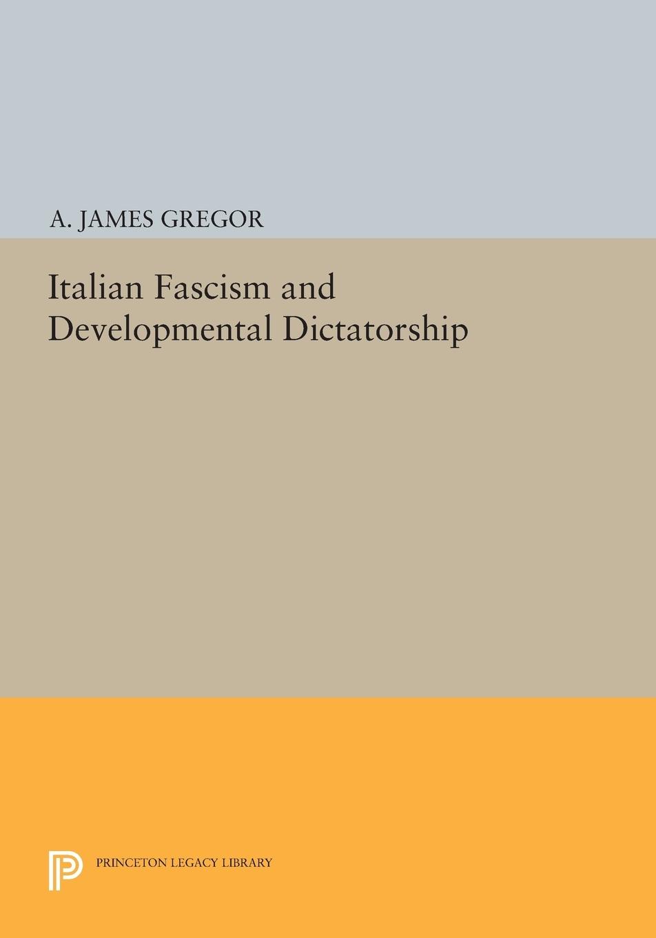 Cover: 9780691616414 | Italian Fascism and Developmental Dictatorship | A. James Gregor