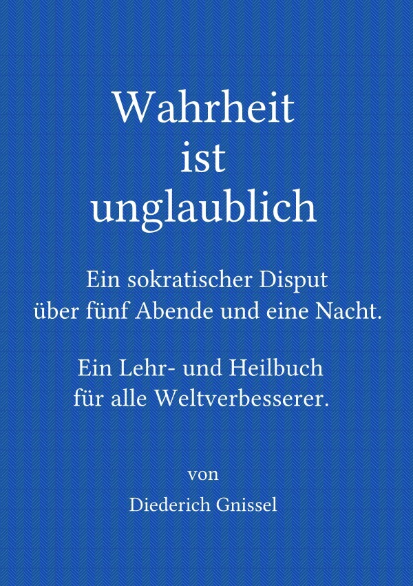 Cover: 9783741835124 | Wahrheit ist unglaublich | Diederich Gnissel | Taschenbuch | 472 S.