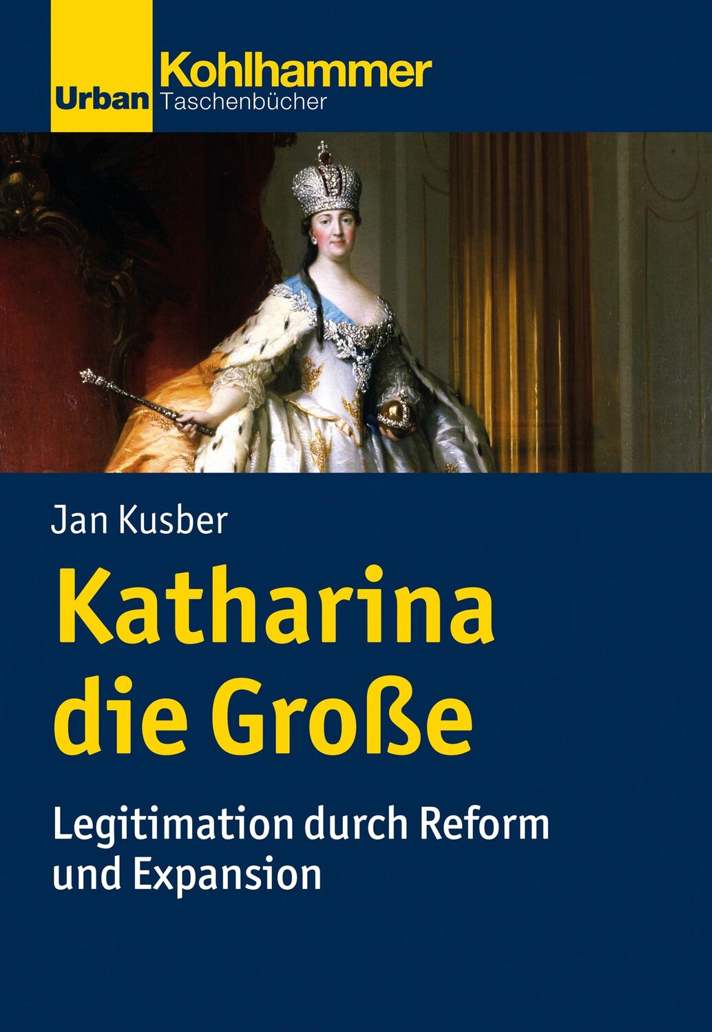 Cover: 9783170216303 | Katharina die Große | Legitimation durch Reform und Expansion | Kusber