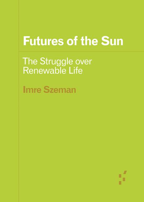 Cover: 9781517917692 | Futures of the Sun | The Struggle over Renewable Life | Imre Szeman