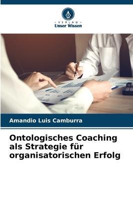 Cover: 9786205418758 | Ontologisches Coaching als Strategie für organisatorischen Erfolg