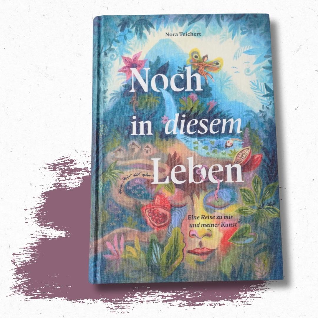 Bild: 9783989422766 | Noch in diesem Leben | Eine Reise zu mir und meiner Kunst | Teichert