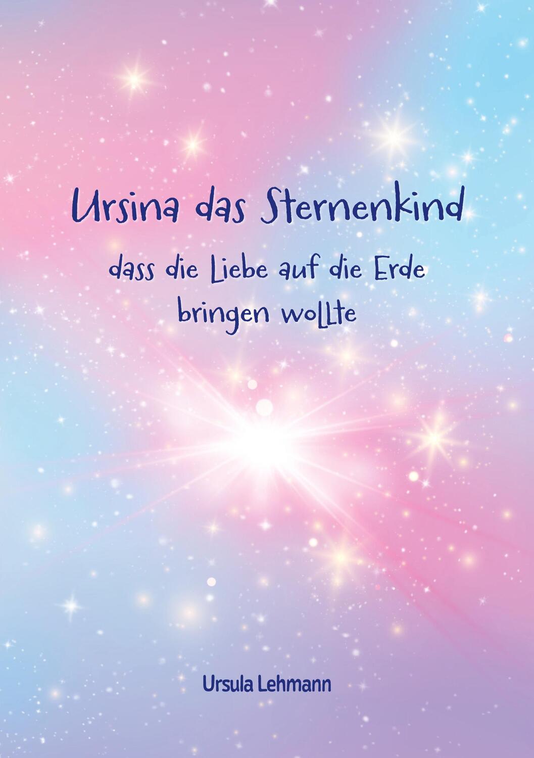 Cover: 9783756235452 | Ursina das Sternenkind | dass die Liebe auf die Erde bringen wollte