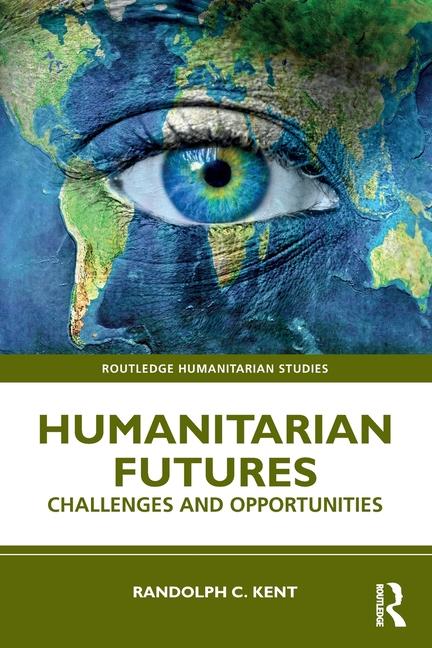 Cover: 9781032747996 | Humanitarian Futures | Challenges and Opportunities | Randolph C. Kent