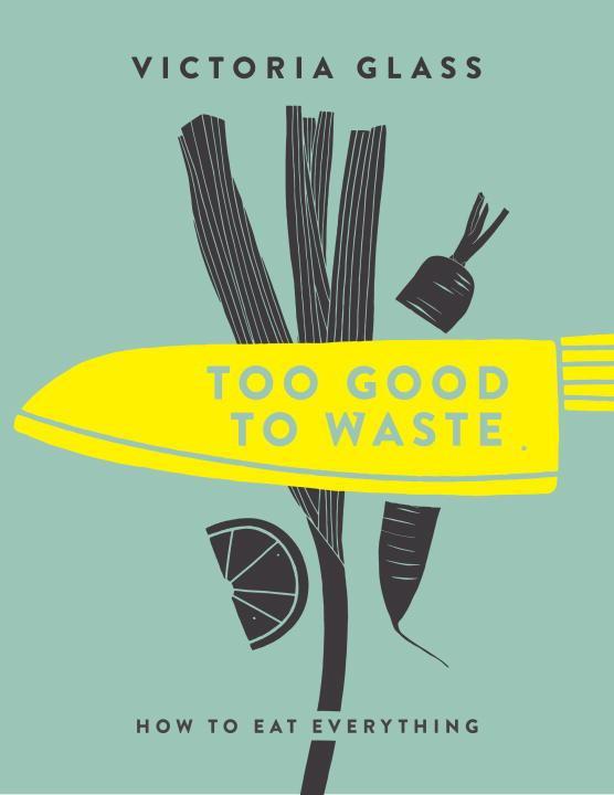 Cover: 9781848993167 | Too Good to Waste: How to Eat Everything | Victoria Glass | Buch