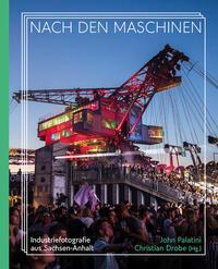 Cover: 9783963119187 | Nach den Maschinen | 100 Jahre Industriefotografie aus Sachsen-Anhalt