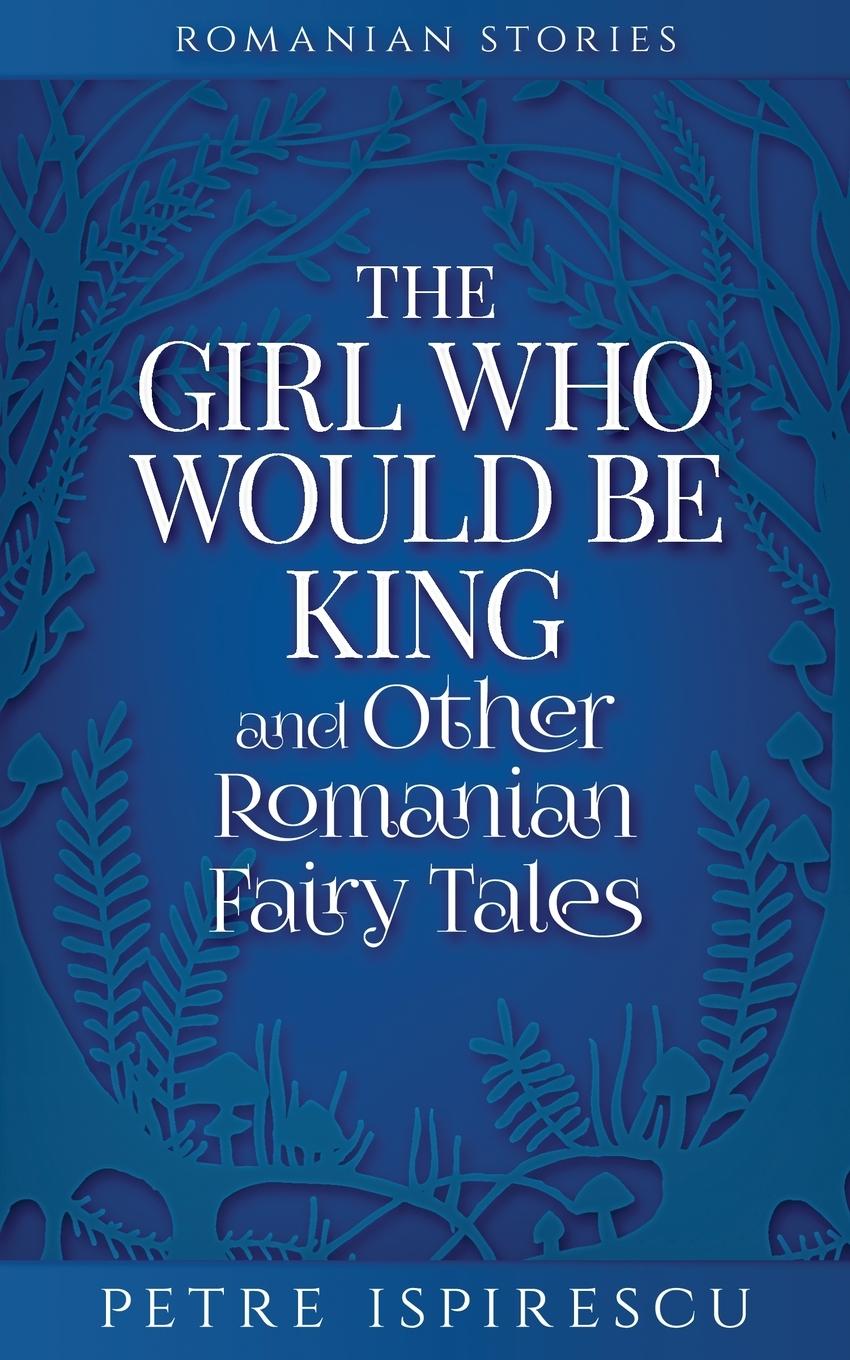 Cover: 9781913926106 | The Girl Who Would Be King and Other Romanian Fairy Tales | Ispirescu