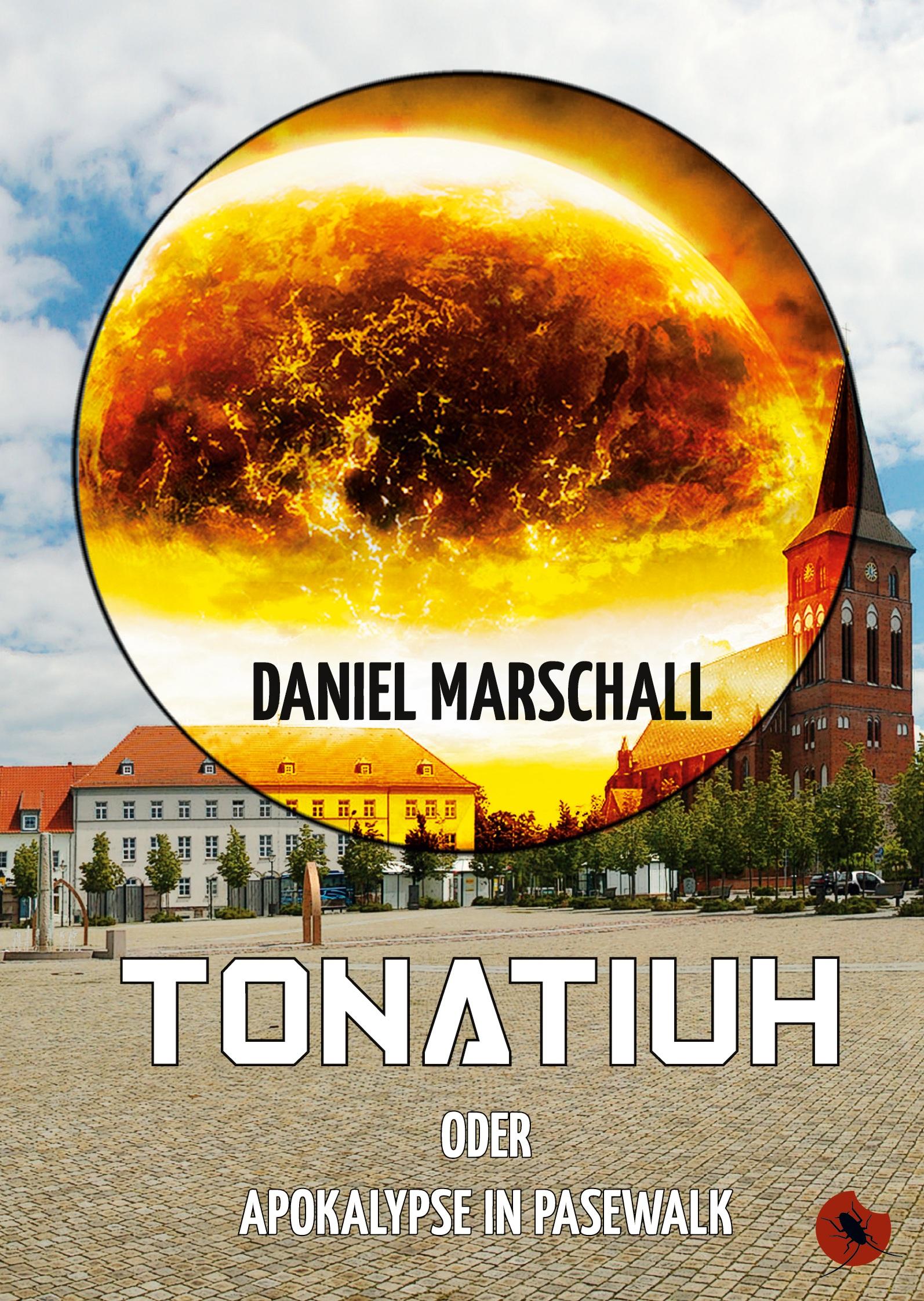 Cover: 9783959961424 | Tonatiuh - oder: Apokalypse in Pasewalk | Daniel Marschall | Buch