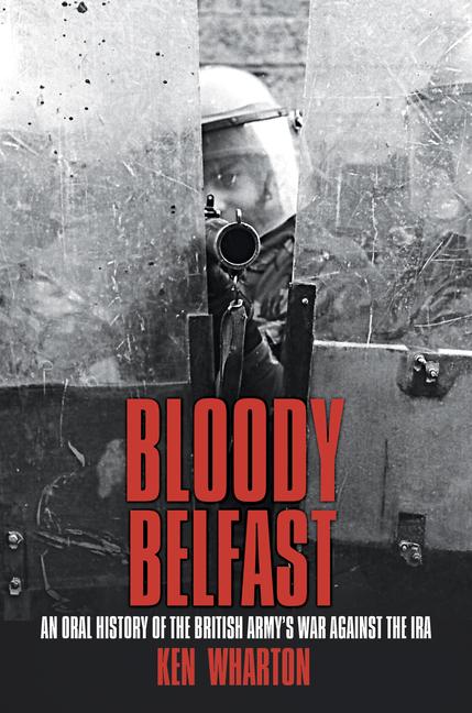 Cover: 9780750985475 | Bloody Belfast: An Oral History of the British Army's War Against...