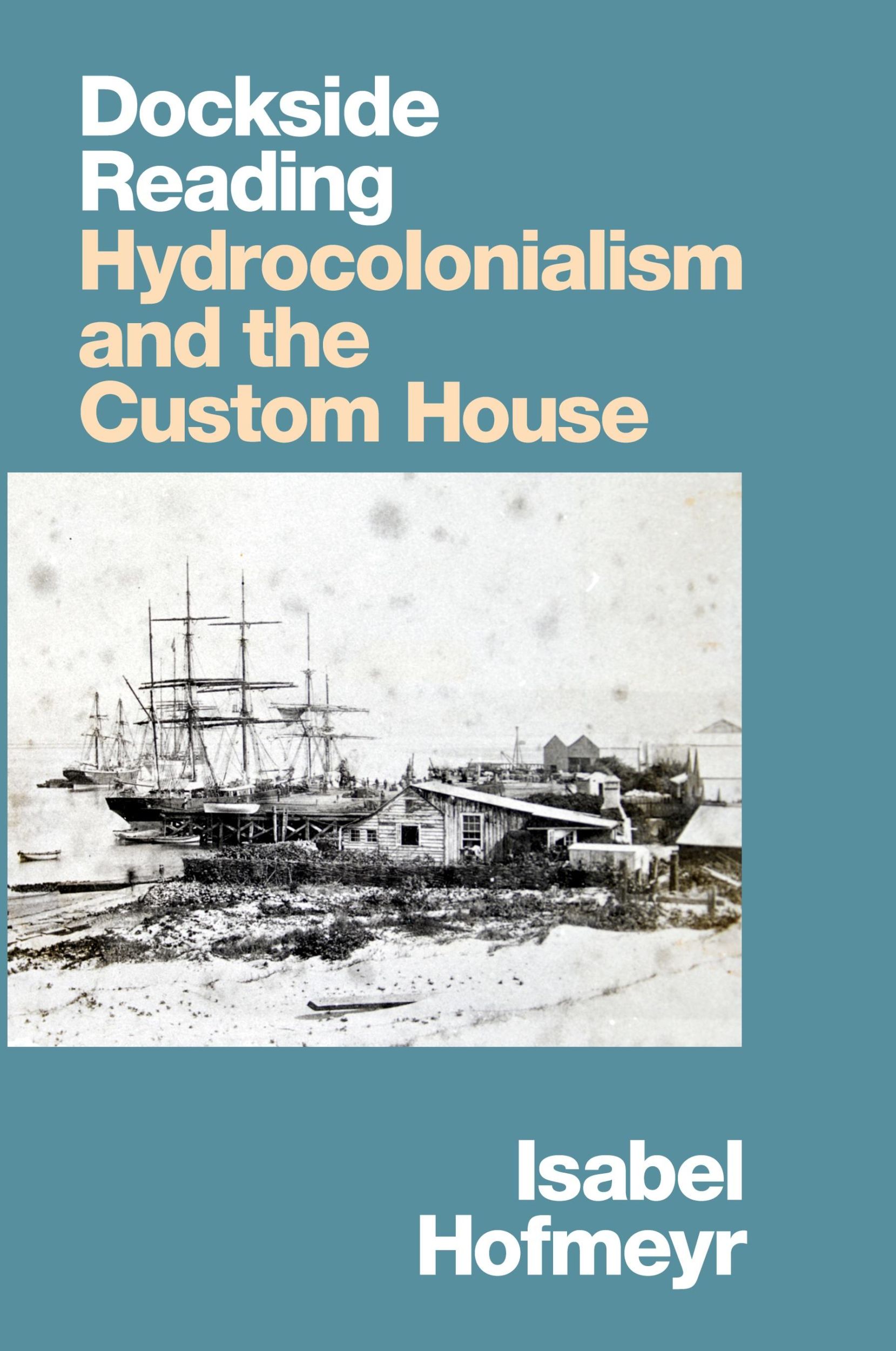 Cover: 9781478017745 | Dockside Reading | Hydrocolonialism and the Custom House | Hofmeyr