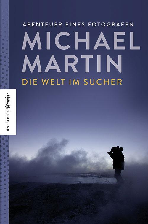 Cover: 9783957285393 | Die Welt im Sucher | Abenteuer eines Fotografen | Michael Martin