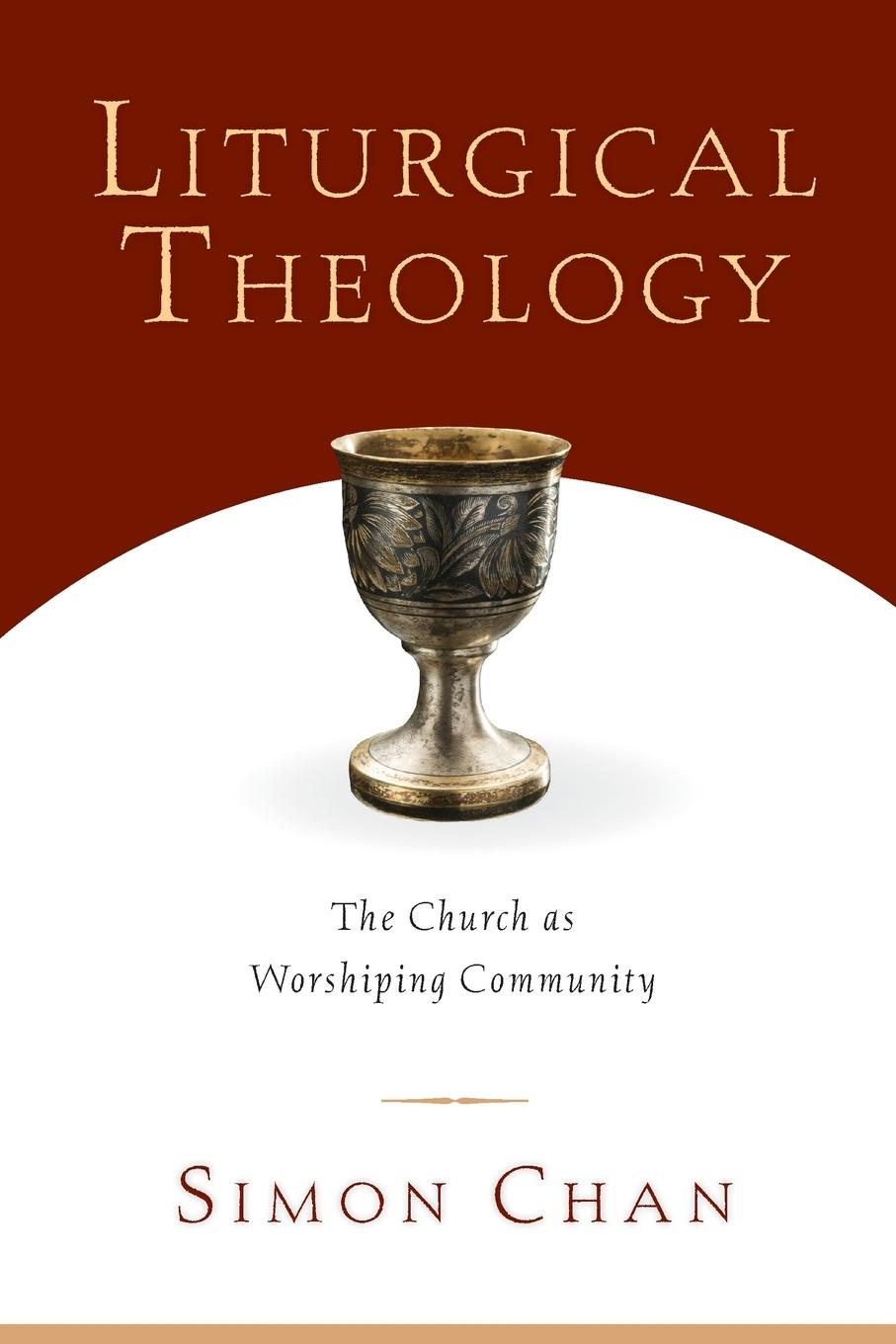 Cover: 9780830827633 | Liturgical Theology | The Church as Worshiping Community | Simon Chan