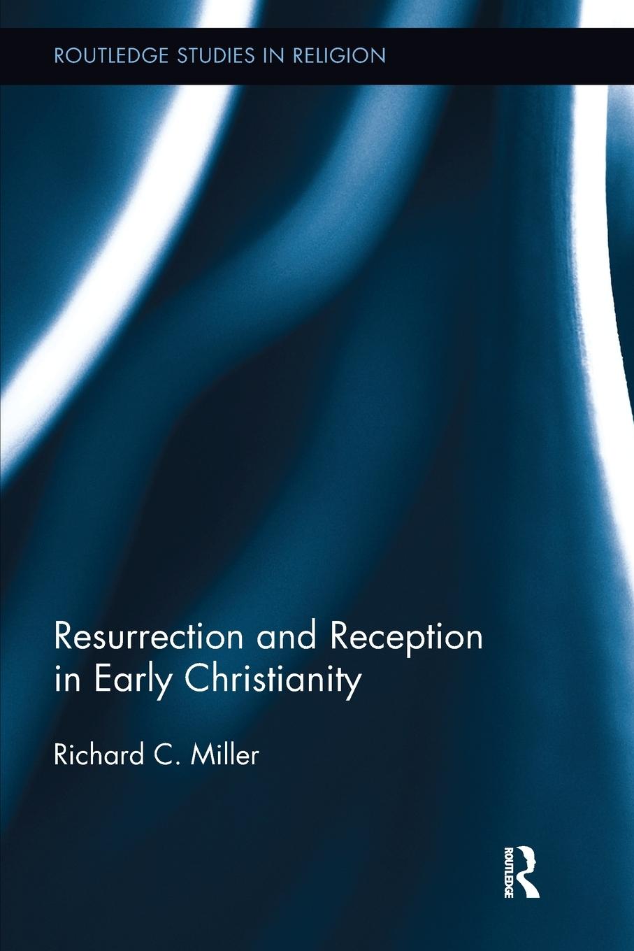 Cover: 9781138048270 | Resurrection and Reception in Early Christianity | Richard C. Miller