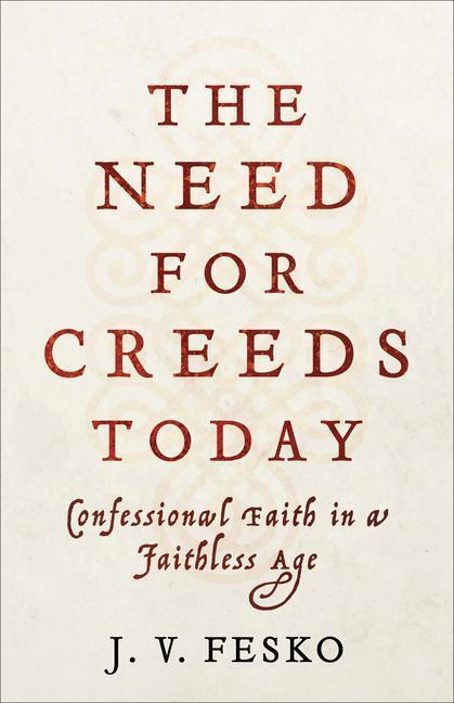 Cover: 9781540962591 | The Need for Creeds Today | Confessional Faith in a Faithless Age