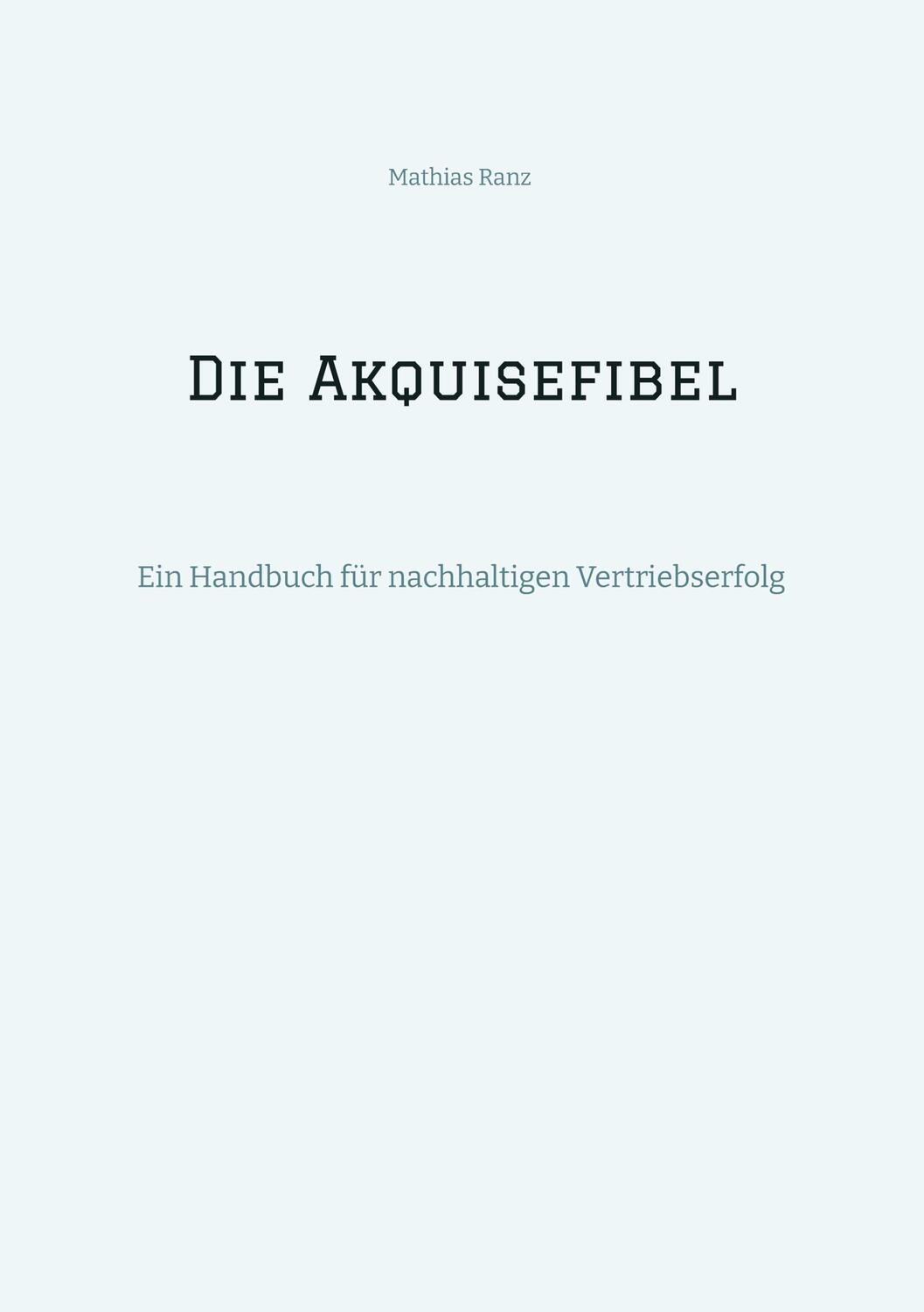 Cover: 9783384314130 | Die Akquisefibel | Ein Handbuch für nachhaltigen Vertriebserfolg