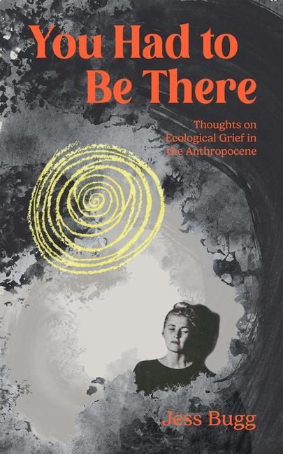 Cover: 9781590567340 | You Had to Be There | Thoughts on Ecological Grief in the Anthropocene