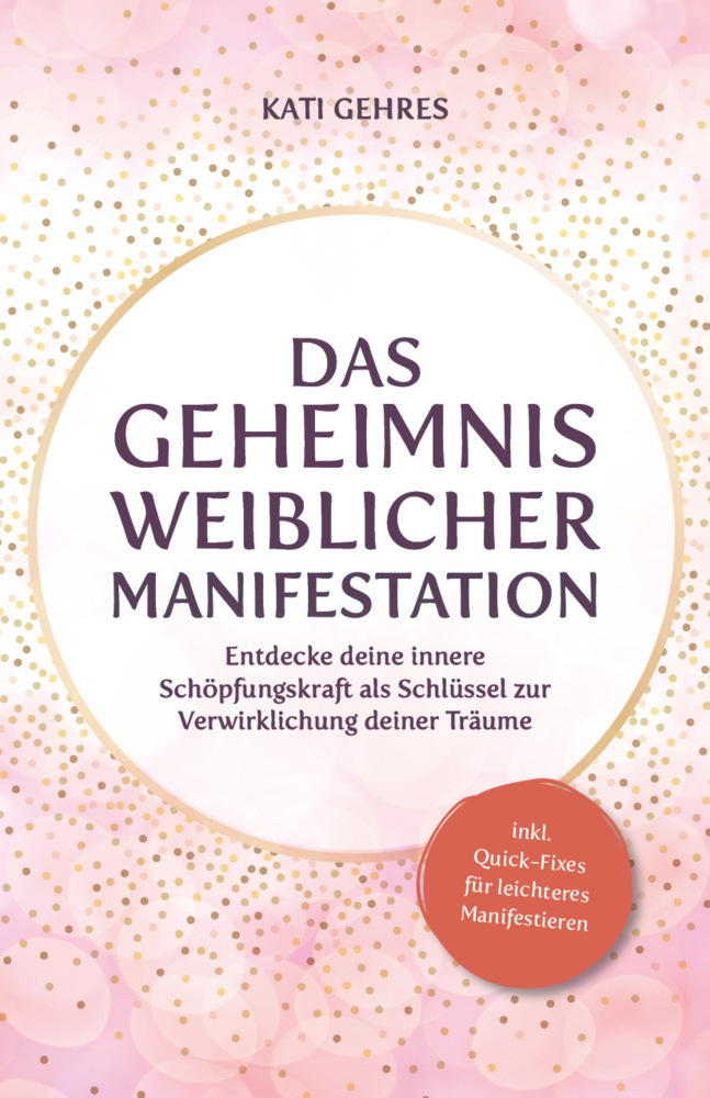 Cover: 9783910258495 | Das Geheimnis weiblicher Manifestation | Kati Gehres | Taschenbuch