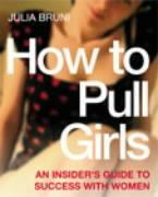 Cover: 9780091891640 | Bruni, J: How To Pull Girls | An Insider Guide To Success With Women