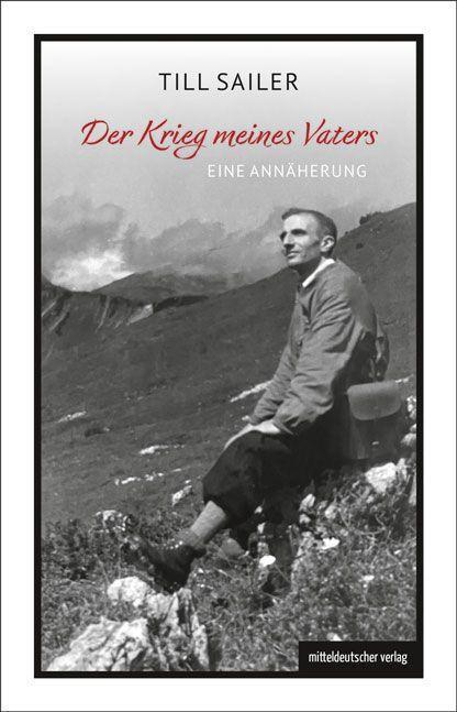 Cover: 9783963118159 | Der Krieg meines Vaters | Eine Annäherung | Till Sailer | Taschenbuch