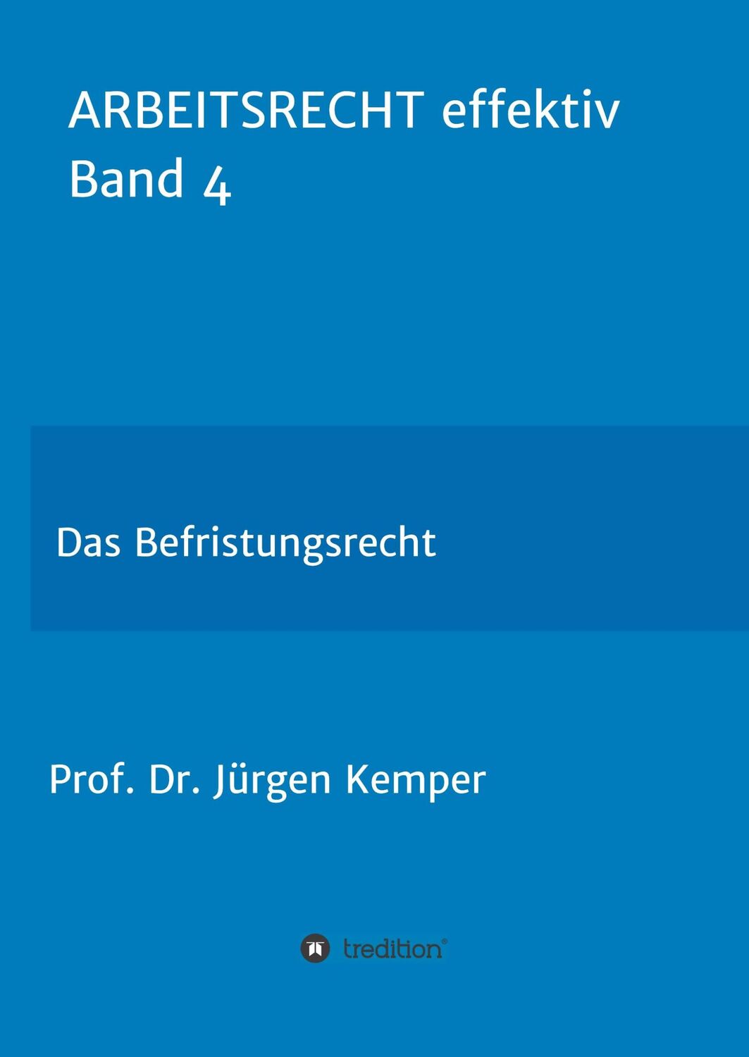 Cover: 9783749770137 | ARBEITSRECHT effektiv Band 4 | Das Befristungsrecht | Jürgen Kemper