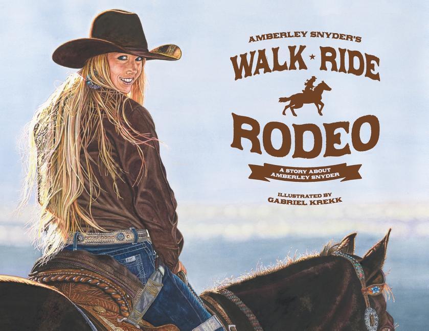 Cover: 9780692999189 | Walk Ride Rodeo | A Story About Amberley Snyder | Amberley Lana Snyder