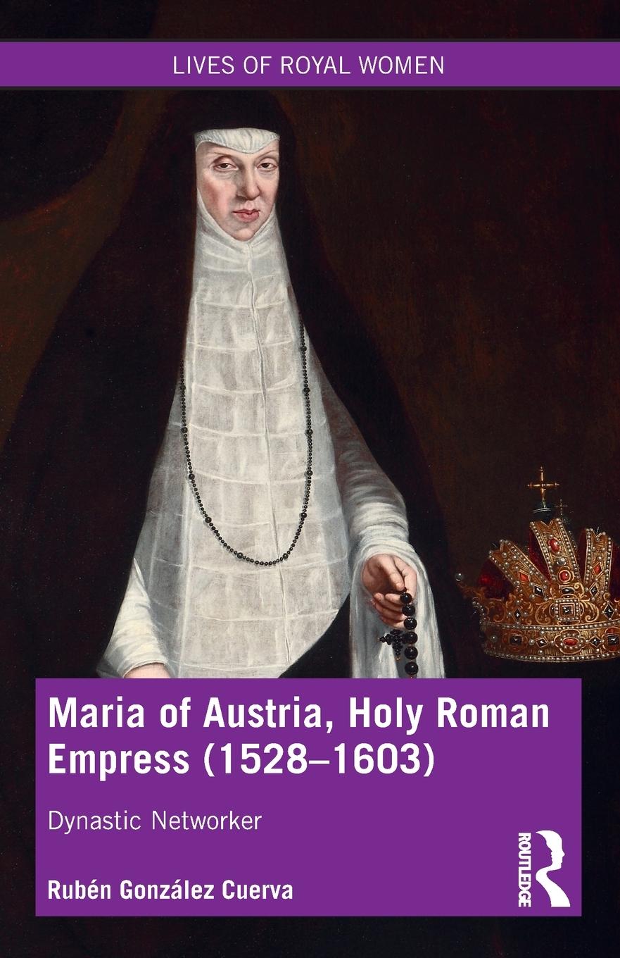 Cover: 9780367646592 | Maria of Austria, Holy Roman Empress (1528-1603) | Dynastic Networker