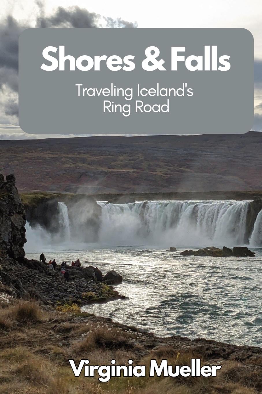 Cover: 9781737492184 | Shores &amp; Falls | Traveling Iceland's Ring Road | Virginia Mueller