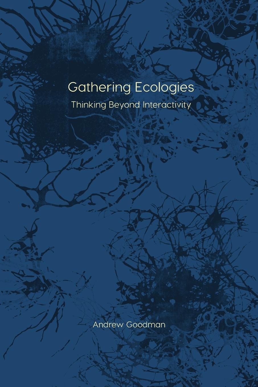 Cover: 9781785420528 | Gathering Ecologies | Thinking Beyond Interactivity | Andrew Goodman